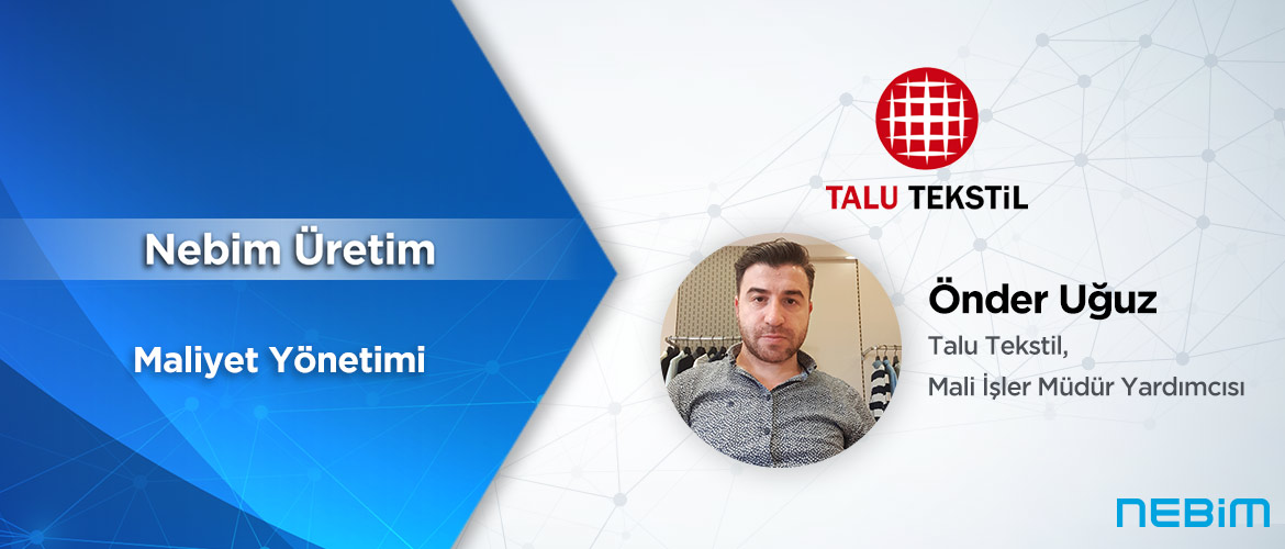 Talu Tekstil: Nebim Üretim ile Maliyetlerimizi Net Bir Şekilde Görerek Daha Doğru Üretim Kararları Alabiliyoruz